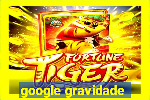 google gravidade